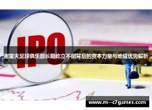 谢里夫足球俱乐部长期屹立不倒背后的资本力量与地域优势解析