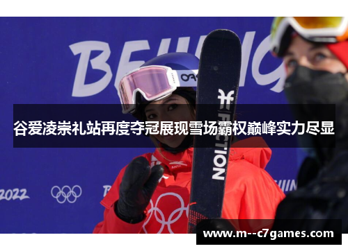 谷爱凌崇礼站再度夺冠展现雪场霸权巅峰实力尽显