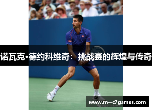 诺瓦克·德约科维奇:挑战赛的辉煌与传奇 诺瓦克·德约科维奇:挑战赛的辉煌与传奇