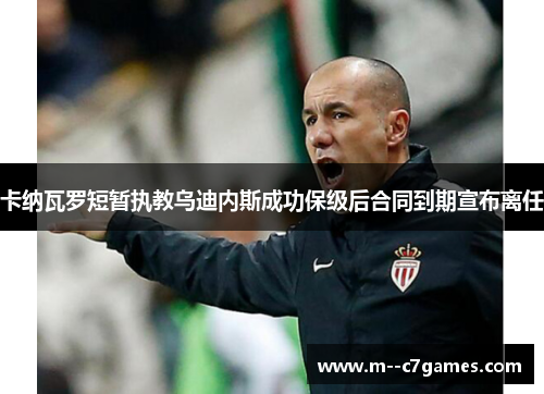 卡纳瓦罗短暂执教乌迪内斯成功保级后合同到期宣布离任 卡纳瓦罗短暂执教乌迪内斯成功保级后合同到期宣布离任