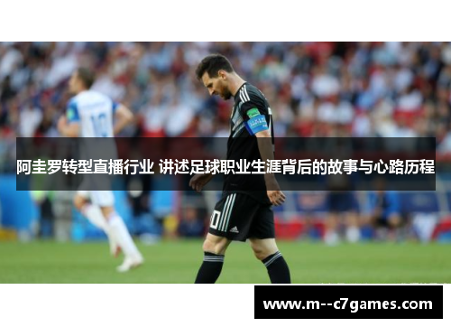 阿圭罗转型直播行业 讲述足球职业生涯背后的故事与心路历程