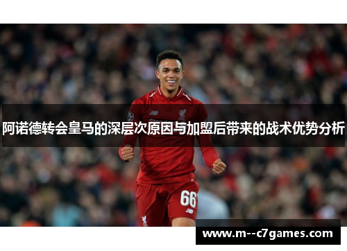 阿诺德转会皇马的深层次原因与加盟后带来的战术优势分析