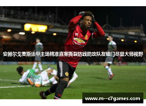 安赫尔戈麦斯法甲主场精准直塞撕裂防线助攻队友破门尽显大师视野
