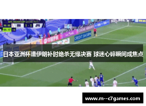 日本亚洲杯遭伊朗补时绝杀无缘决赛 球迷心碎瞬间成焦点 日本亚洲杯遭伊朗补时绝杀无缘决赛 球迷心碎瞬间成焦点