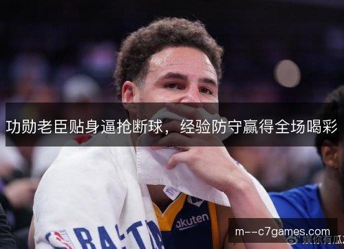 功勋老臣贴身逼抢断球，经验防守赢得全场喝彩